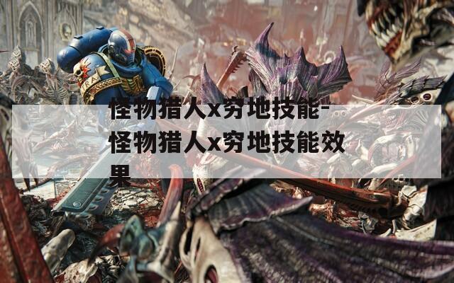 怪物猎人x穷地技能-怪物猎人x穷地技能效果