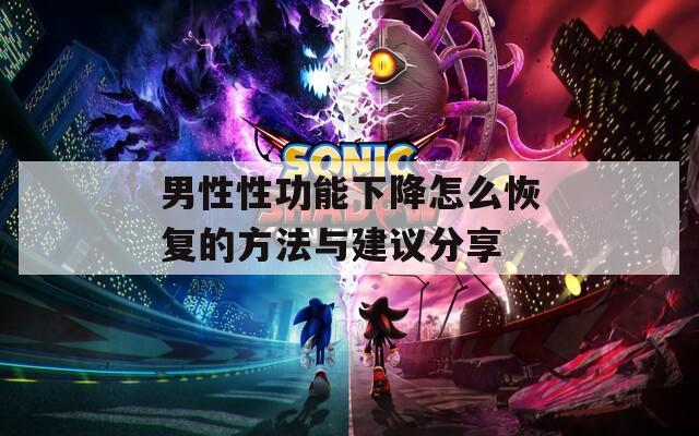 男性性功能下降怎么恢复的方法与建议分享