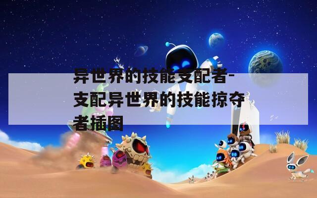 异世界的技能支配者-支配异世界的技能掠夺者插图