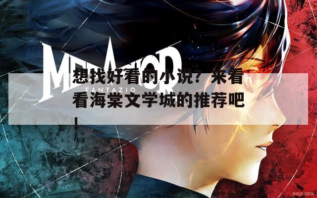 想找好看的小说？来看看海棠文学城的推荐吧！