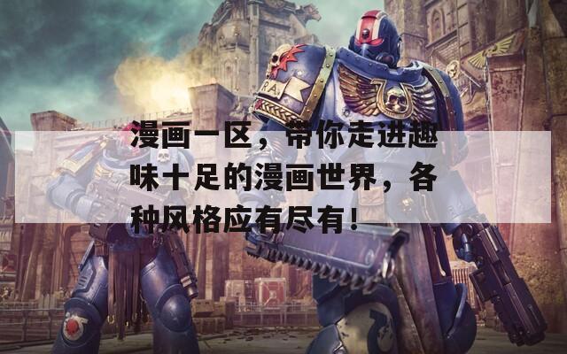 漫画一区，带你走进趣味十足的漫画世界，各种风格应有尽有！