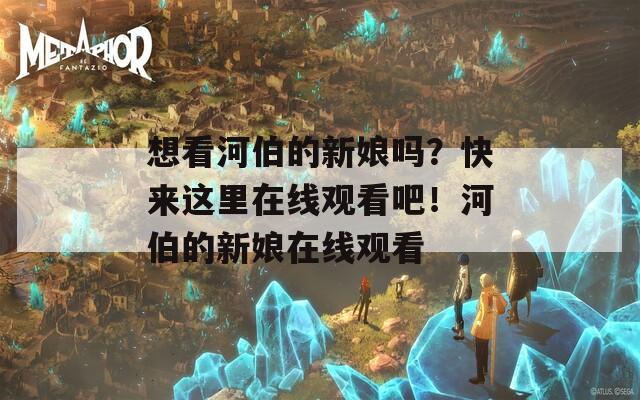想看河伯的新娘吗？快来这里在线观看吧！河伯的新娘在线观看