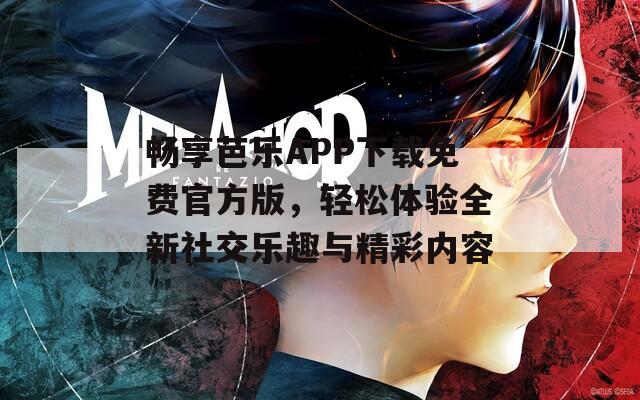 畅享芭乐APP下载免费官方版，轻松体验全新社交乐趣与精彩内容