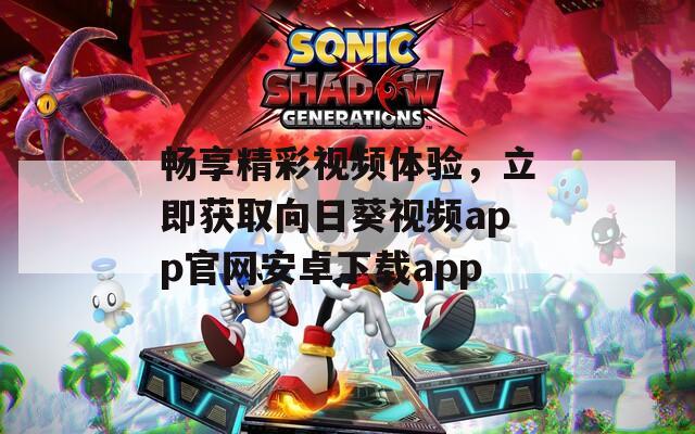 畅享精彩视频体验，立即获取向日葵视频app官网安卓下载app