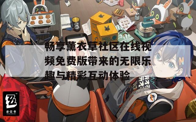 畅享薰衣草社区在线视频免费版带来的无限乐趣与精彩互动体验