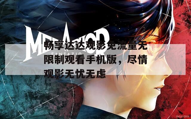 畅享达达观影免流量无限制观看手机版，尽情观影无忧无虑