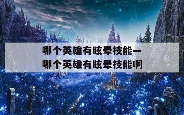 哪个英雄有眩晕技能—哪个英雄有眩晕技能啊