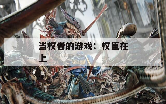当权者的游戏：权臣在上