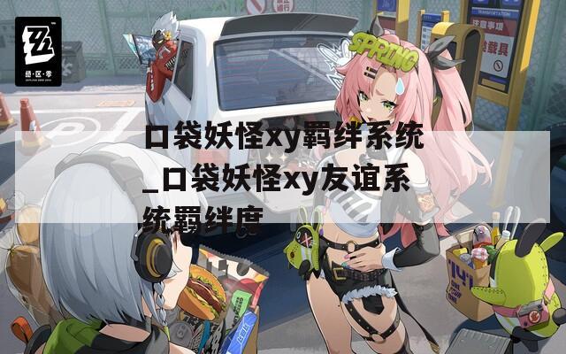 口袋妖怪xy羁绊系统_口袋妖怪xy友谊系统羁绊度