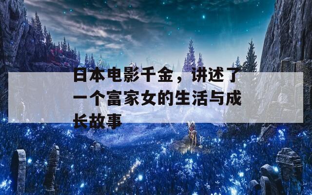 日本电影千金，讲述了一个富家女的生活与成长故事