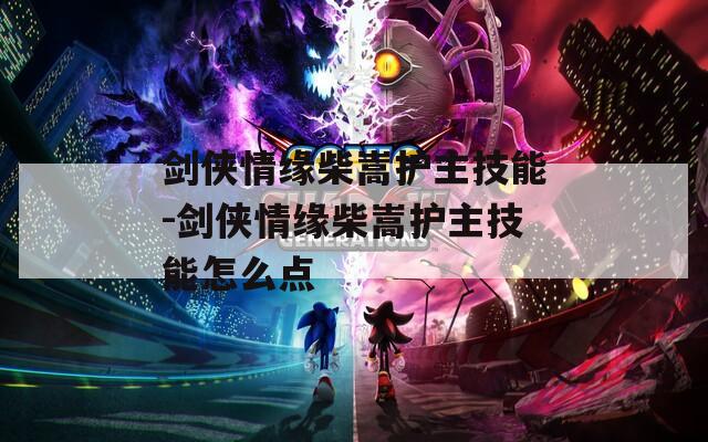 剑侠情缘柴嵩护主技能-剑侠情缘柴嵩护主技能怎么点