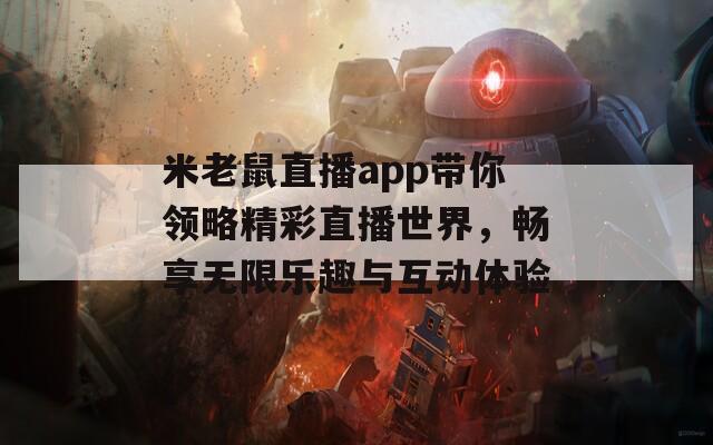 米老鼠直播app带你领略精彩直播世界，畅享无限乐趣与互动体验