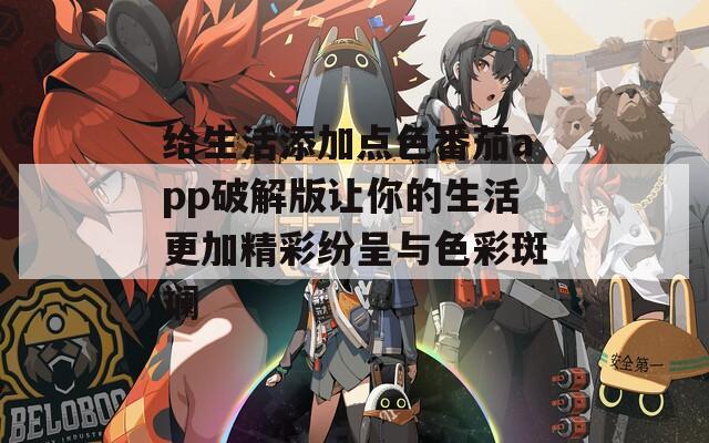给生活添加点色番茄app破解版让你的生活更加精彩纷呈与色彩斑斓
