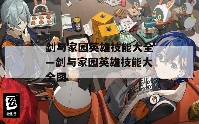 剑与家园英雄技能大全—剑与家园英雄技能大全图