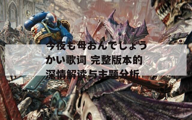 今夜も母おんでしょうかい歌词 完整版本的深情解读与主题分析