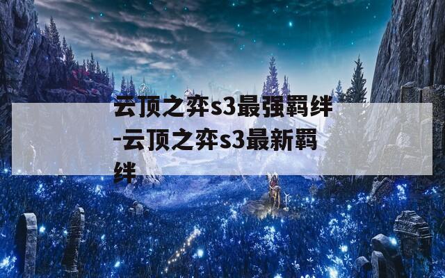 云顶之弈s3最强羁绊-云顶之弈s3最新羁绊