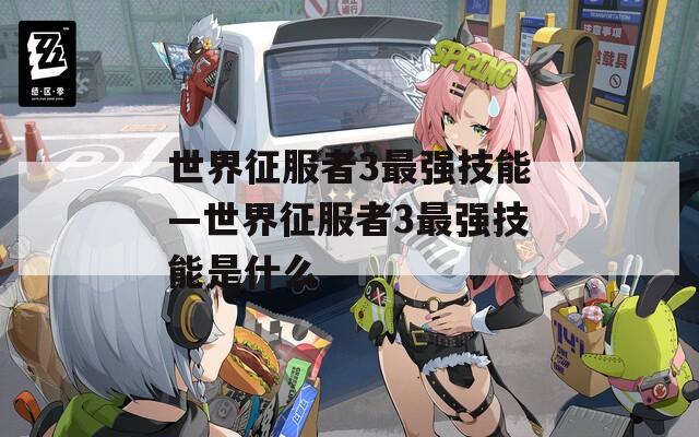 世界征服者3最强技能—世界征服者3最强技能是什么