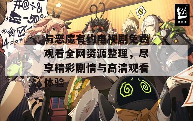 与恶魔有约电视剧免费观看全网资源整理，尽享精彩剧情与高清观看体验