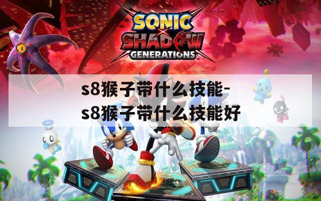 s8猴子带什么技能-s8猴子带什么技能好