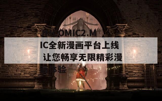 JMCOMIC2.MIC全新漫画平台上线 让您畅享无限精彩漫画体验