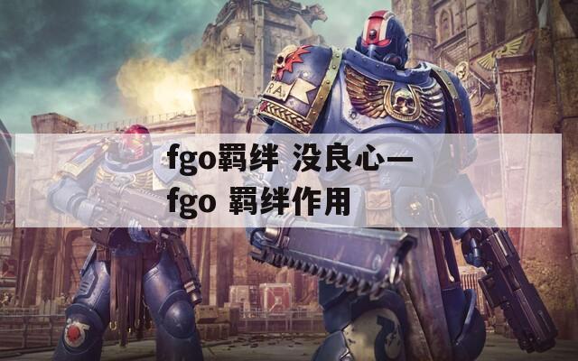 fgo羁绊 没良心—fgo 羁绊作用