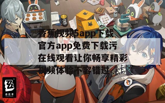 香蕉视频5app下载官方app免费下载污在线观看让你畅享精彩视频体验不容错过