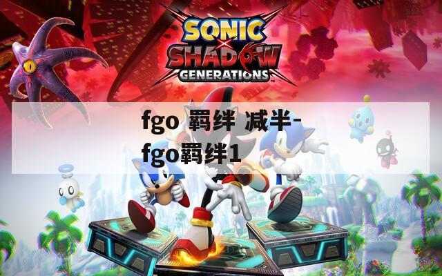 fgo 羁绊 减半-fgo羁绊1