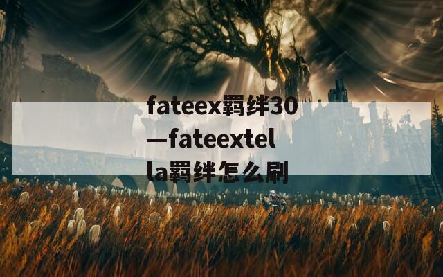 fateex羁绊30—fateextella羁绊怎么刷
