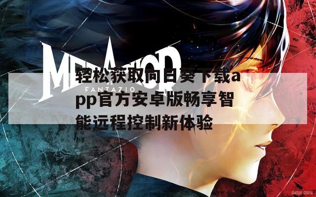 轻松获取向日葵下载app官方安卓版畅享智能远程控制新体验
