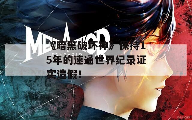 《暗黑破坏神》保持15年的速通世界纪录证实造假！