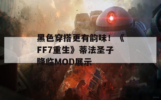 黑色穿搭更有韵味！《FF7重生》蒂法圣子降临MOD展示