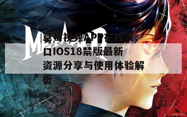 草莓视频APP在线入口IOS18禁版最新资源分享与使用体验解析
