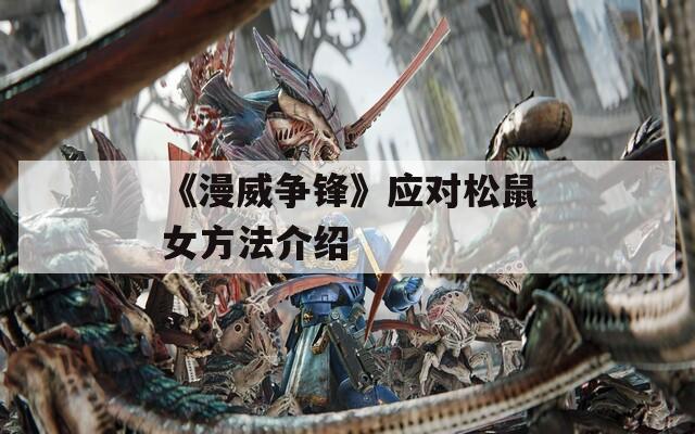 《漫威争锋》应对松鼠女方法介绍