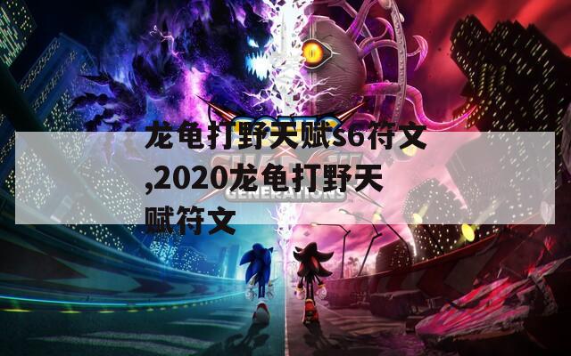 龙龟打野天赋s6符文,2020龙龟打野天赋符文