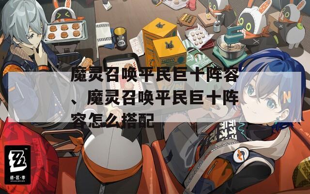 魔灵召唤平民巨十阵容、魔灵召唤平民巨十阵容怎么搭配