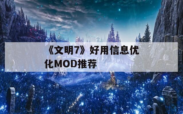《文明7》好用信息优化MOD推荐