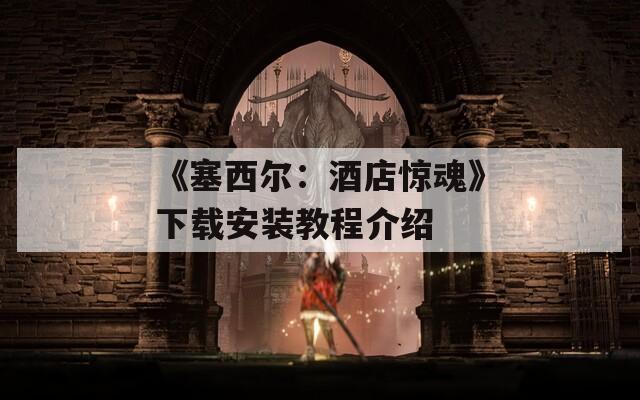 《塞西尔：酒店惊魂》下载安装教程介绍