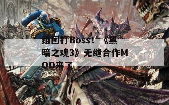 组团打Boss！《黑暗之魂3》无缝合作MOD来了