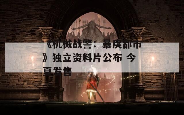 《机械战警：暴戾都市》独立资料片公布 今夏发售