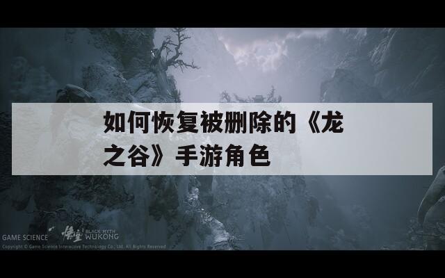 如何恢复被删除的《龙之谷》手游角色