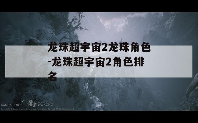 龙珠超宇宙2龙珠角色-龙珠超宇宙2角色排名