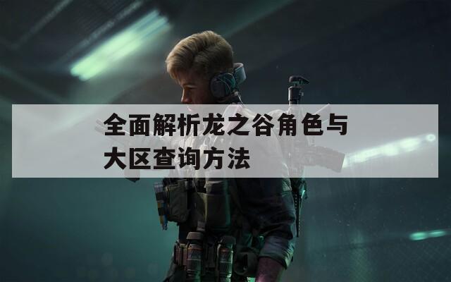 全面解析龙之谷角色与大区查询方法