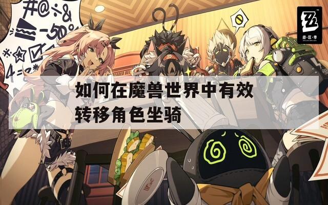 如何在魔兽世界中有效转移角色坐骑