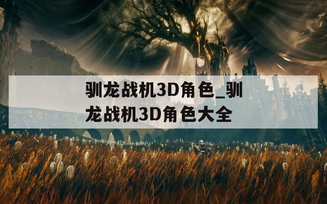 驯龙战机3D角色_驯龙战机3D角色大全