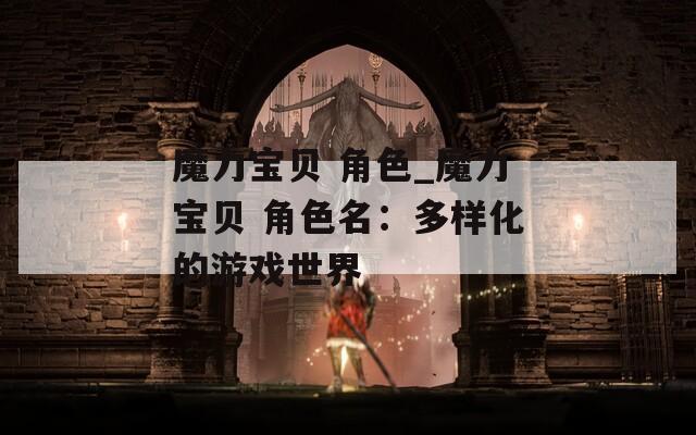 魔力宝贝 角色_魔力宝贝 角色名：多样化的游戏世界