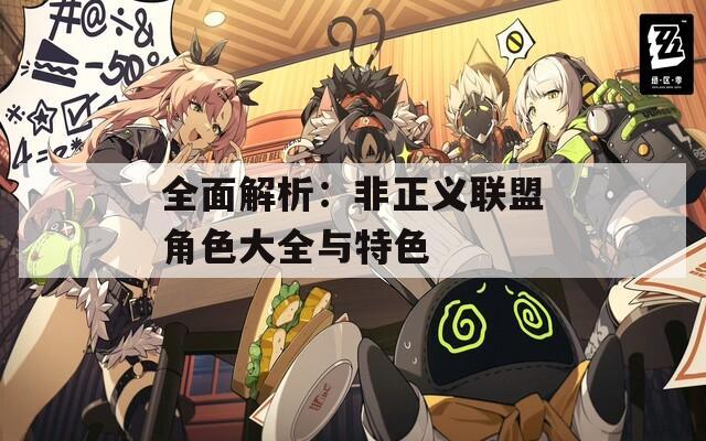 全面解析：非正义联盟角色大全与特色