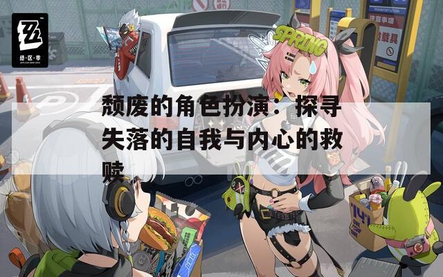 颓废的角色扮演：探寻失落的自我与内心的救赎