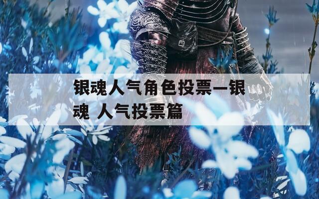 银魂人气角色投票—银魂 人气投票篇