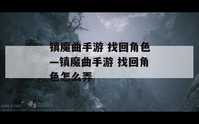 镇魔曲手游 找回角色—镇魔曲手游 找回角色怎么弄