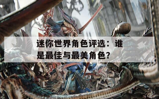 迷你世界角色评选：谁是最佳与最美角色？